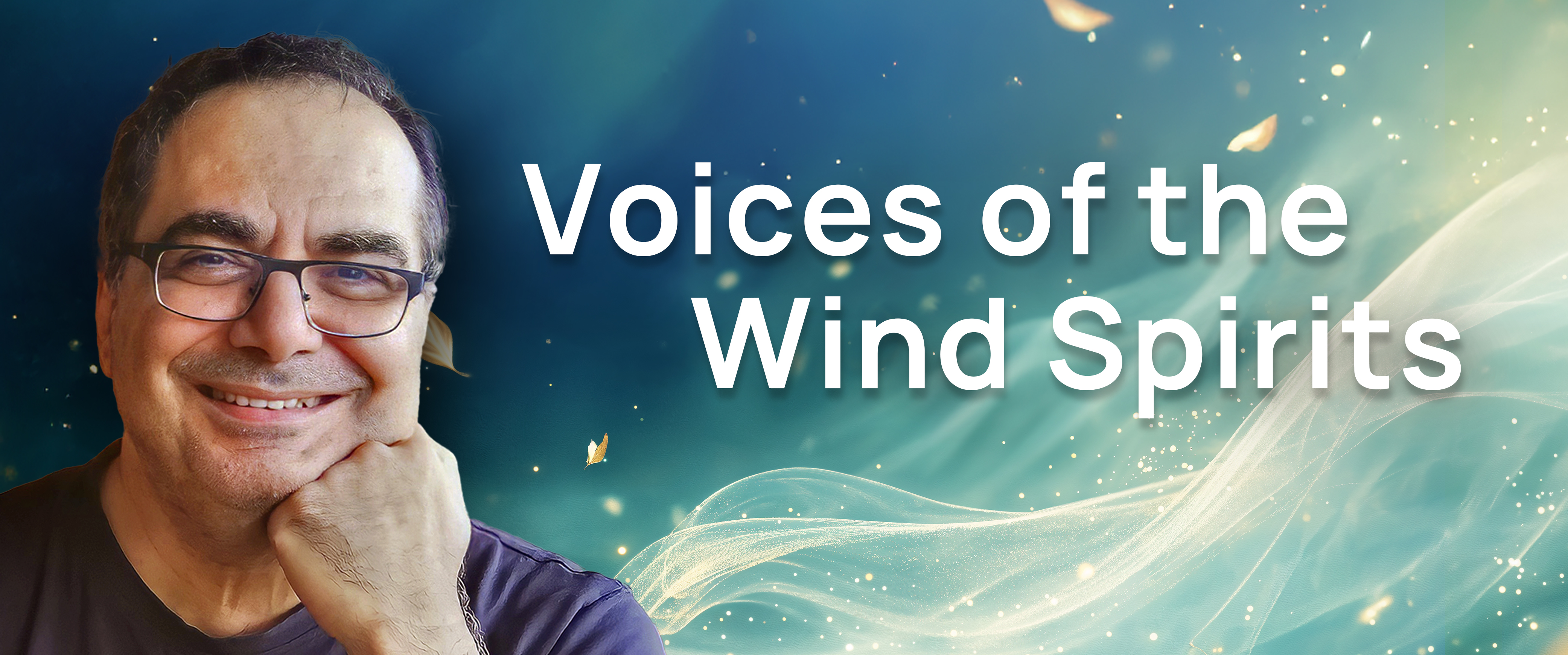Man in glasses smiling, resting chin on hand, next to the title Voices of the Wind Spirits on a mystical blue and green background with golden wisps and floating leaves.